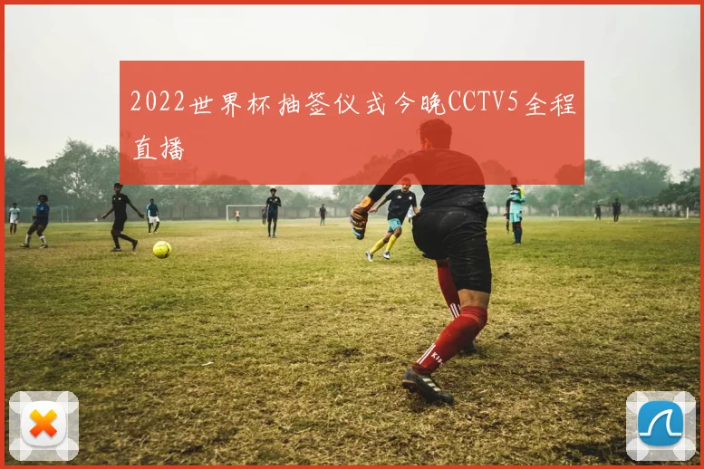 2022世界杯抽签仪式今晚CCTV5全程直播