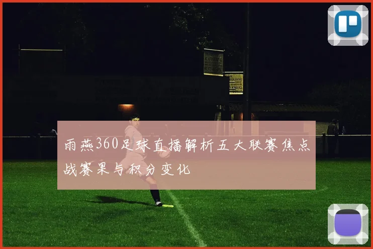 雨燕360足球直播解析五大联赛焦点战赛果与积分变化