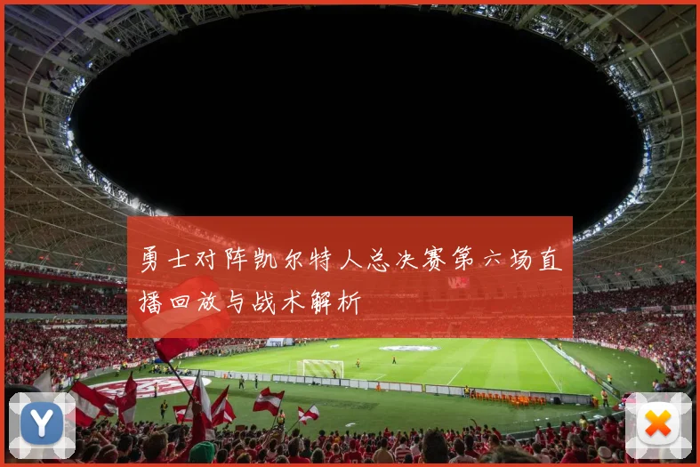 勇士对阵凯尔特人总决赛第六场直播回放与战术解析