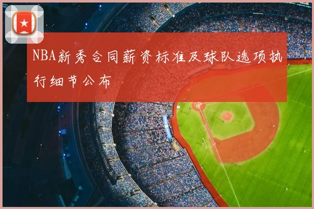 NBA新秀合同薪资标准及球队选项执行细节公布