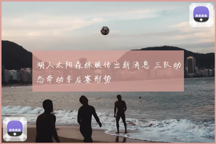 湖人太阳森林狼传出新消息 三队动态牵动季后赛形势