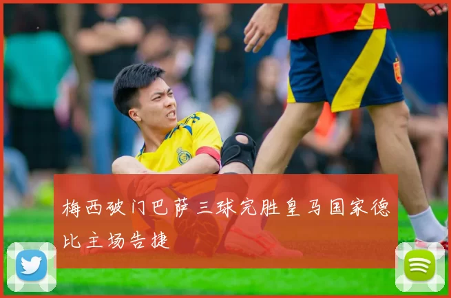 梅西破门巴萨三球完胜皇马国家德比主场告捷