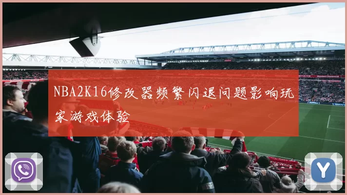 NBA2K16修改器频繁闪退问题影响玩家游戏体验