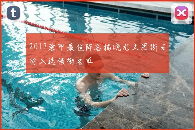 2017意甲最佳阵容揭晓尤文图斯五将入选领衔名单