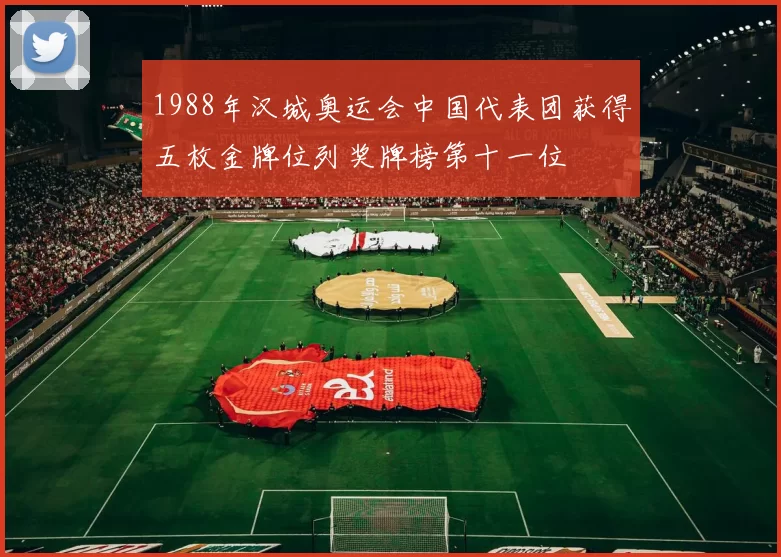 1988年汉城奥运会中国代表团获得五枚金牌位列奖牌榜第十一位