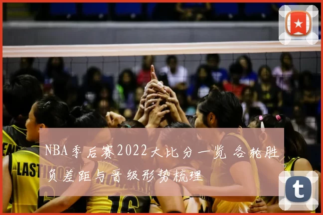 NBA季后赛2022大比分一览 各轮胜负差距与晋级形势梳理