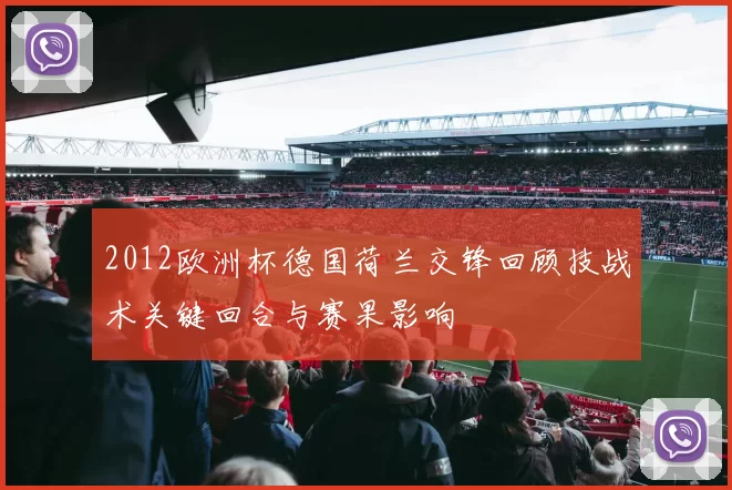 2012欧洲杯德国荷兰交锋回顾技战术关键回合与赛果影响