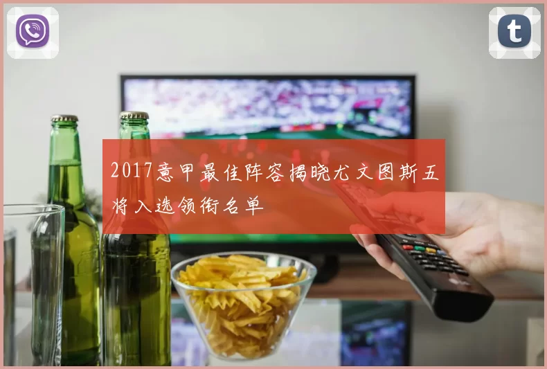 2017意甲最佳阵容揭晓尤文图斯五将入选领衔名单