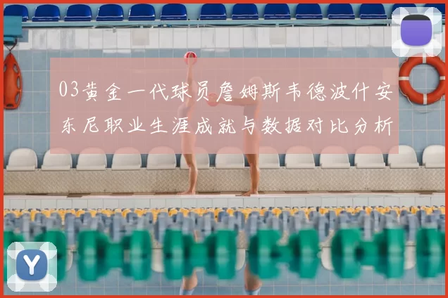 03黄金一代球员詹姆斯韦德波什安东尼职业生涯成就与数据对比分析